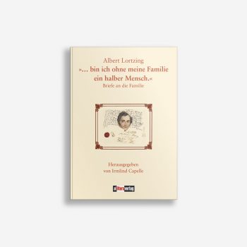 Buchcover Albert Lortzing »… bin ich ohne meine Familie ein halber Mensch.«